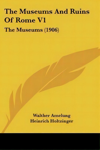 The Museums And Ruins Of Rome V1 : The Museums (1906), De Walther Amelung. Editorial Kessinger Publishing, Tapa Blanda En Inglés