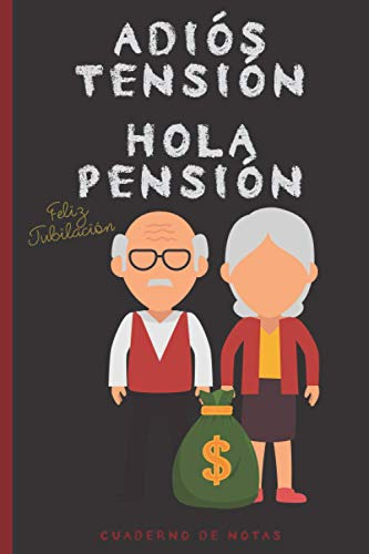 Adios Tension Hola Pension : Feliz Jubilacion : Cuaderno De
