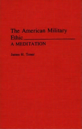 The American Military Ethic, De James H. Toner. Editorial Abc Clio, Tapa Dura En Inglés