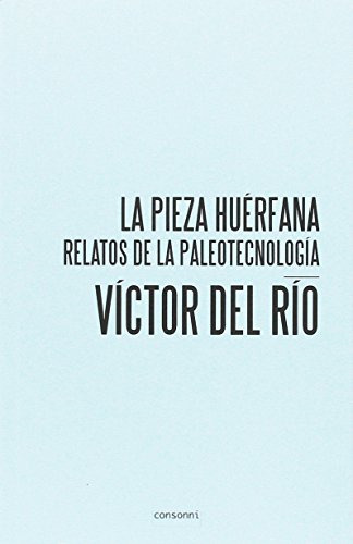 La Pieza Huérfana - Paleotecnología, Del Rio, Consonni