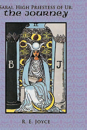 Sarai, High Priestess Of Ur: The Journey, De Joyce, R. E.. Editorial Authorhouse, Tapa Blanda En Inglés