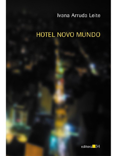 Hotel Novo Mundo: Hotel Novo Mundo, De Leite, Ivana Arruda. Editora Editora 34, Capa Mole, Edição 1 Em Português