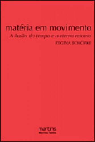 Matéria Em Movimento: A Ilusão Do Tempo E O Eterno Retorno, De Schopke, Regina. Editora Martins Editora, Capa Mole, Edição 1ª Edição - 2009 Em Português