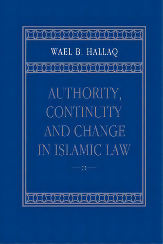 Authority, Continuity And Change In Islamic Law, De Wael B. Hallaq. Editorial Cambridge University Press, Tapa Dura En Inglés