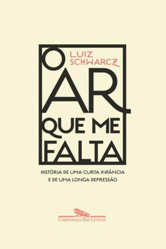 O Ar Que Me Falta: História De Uma Curta Infância E De Uma Longa Depressão, De Schwarcz, Luiz. Editora Companhia Das Letras, Capa Mole Em Português