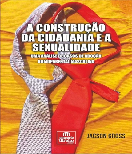 Construcao Da Cidadania E A Sexualidade Uma Analise De Casos De Adocao Homoparental Masculina, A, De Gross, Jacson. Editora Empório Do Direito, Capa Mole, Edição 1 Em Português