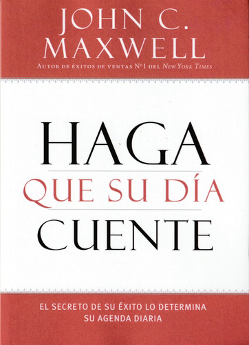 Haga Que Su Día Cuente. John C. Maxwell