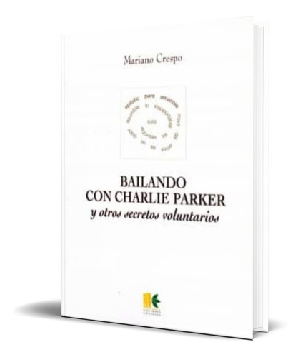 BAILANDO CON CHARLIE PARKER Y  SECRETOS VOLUNTARIOS, de Mariano Crespo. Editorial S.L. EXLIBRIS EDICIONES, tapa blanda en español, 2012