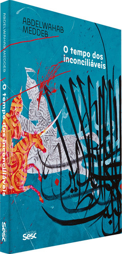 O tempo dos inconciliáveis, de Meddeb, Abdelwahab. Editorial Edições Sesc São Paulo,Éditions du Seuil, capa mole em português, 2021