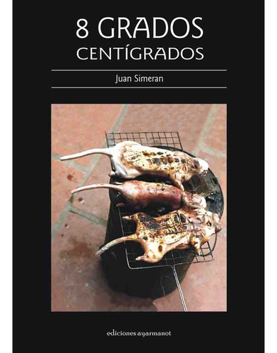 8 Grados Centigrados, De Juan Simeran. Editorial Ediciones Ayarmanot, Tapa Blanda En Español, 2023