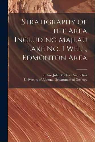 Stratigraphy Of The Area Including Majeau Lake No. 1 Well, Edmonton Area, De John Michael Author Andrichuk. Editorial Hassell Street Press, Tapa Blanda En Inglés