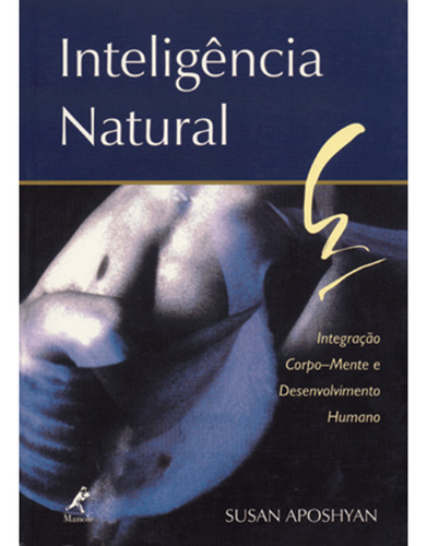 Inteligência natural: Integração Corpo-Mente E Desenvolvimento Humano, de Aposhyan, Susan. Editorial Editora Manole LTDA, capa mole em português, 2001