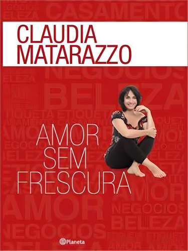 Amor sem frescura, de Matarazzo, Claudia. Editorial Editora Planeta do Brasil Ltda., capa mole em português, 2013