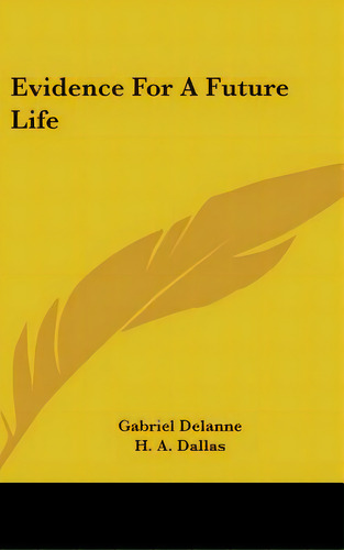 Evidence For A Future Life, De Delanne, Gabriel. Editorial Kessinger Pub Llc, Tapa Dura En Inglés