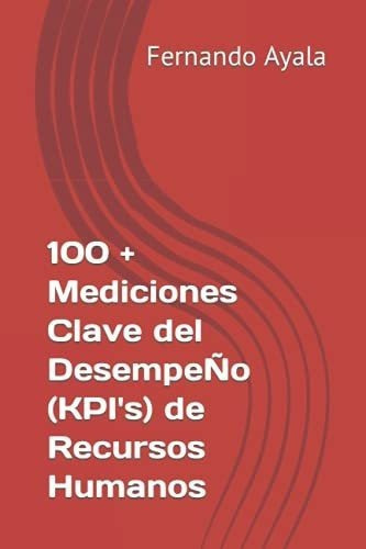 100 Mediciones Clave Del Desempeño (kpis) De..., De Ayala, Ferna. Editorial Independently Published En Español