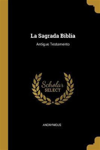 Libro La Sagrada Biblia : Antiguo Testamento - Anonymous