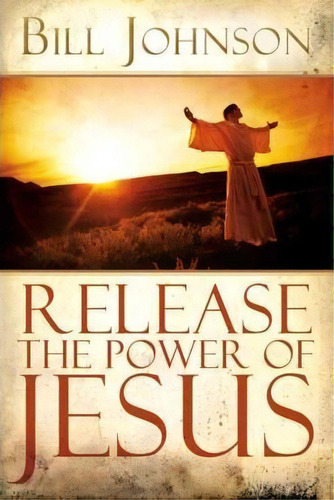 Release The Power Of Jesus, De Bill Johnson. Editorial Destiny Image, Tapa Blanda En Inglés