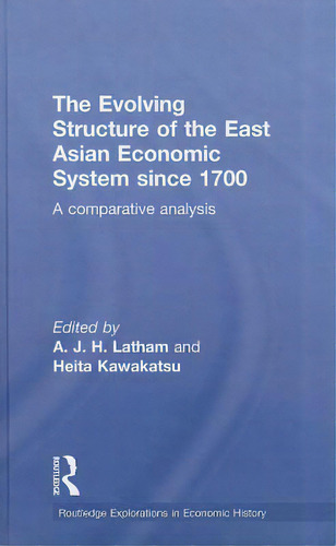 The Evolving Structure Of The East Asian Economic System Since 1700: A Comparative Analysis, De Latham, A. J. H.. Editorial Routledge, Tapa Dura En Inglés