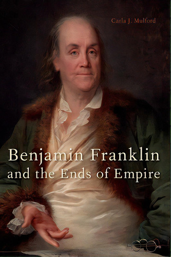 Benjamin Franklin And The Ends Of Empire, De Mulford, Carla J.. Editorial Oxford Univ Pr, Tapa Blanda En Inglés