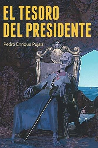 El Tesoro Del Presidente - Pujals, Pedro Enrique, de Pujals, Pedro Enrique. Editorial Independently Published en español