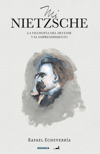 Libro Mi Nietzsche - Nueva Ed - Rafael Echeverría - Granica: La Filosofía Del Devenir Y El Emprendimiento, De Rafael Echeverría., Vol. 1. Editorial Granica, Tapa Blanda, Edición 1 En Español, 2023