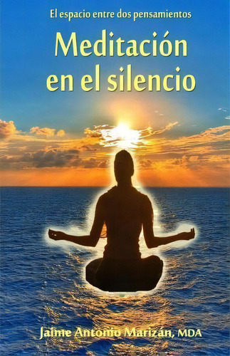 Meditacion En El Silencio, De Jaime Antonio Marizan Mda. Editorial Createspace Independent Publishing Platform, Tapa Blanda En Español