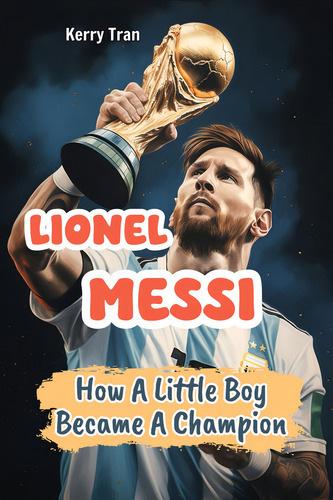 Lionel Messi, De Tran, Kerry. Editorial Independently Published, Tapa Pasta Blanda, Edición 1 En Inglés, 2023