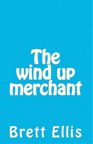 The Wind Up Merchant, De Ellis, Brett. Editorial Createspace, Tapa Blanda En Inglés