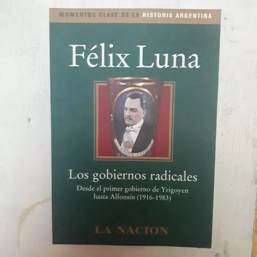 Los Gobiernos Radicales Felix Luna
