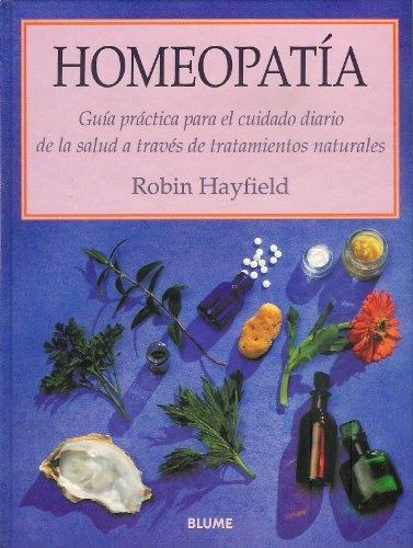 Homeopatía: Guia Practica Para El Cuidado Diario De La Salud A Traves De, De Robin Hayfield. Editorial Blume, Edición 1 En Español