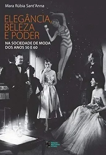 Elegância, beleza e poder na sociedade de moda dos anos 50 e 60 - Sant'anna, Mara Rúbia - Estação das Letras e Cores - Capa Mole
