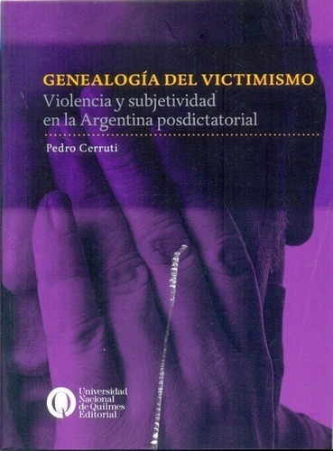 Genealogia Del Victimismo - Pedro Cerruti: Violencia Y Subjetividad En La Argentina Posdictatorial, De Pedro Cerruti. Editorial Ed. Universidad Nacional De Quilmes, Edición 1 En Español