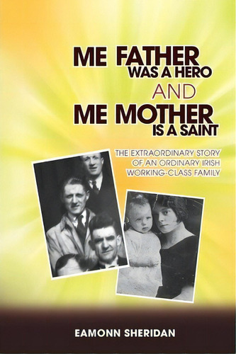 Me Father Was A Hero And Me Mother Is A Saint, De Eamonn Sheridan. Editorial Strategic Book Publishing Rights Agency Llc, Tapa Blanda En Inglés