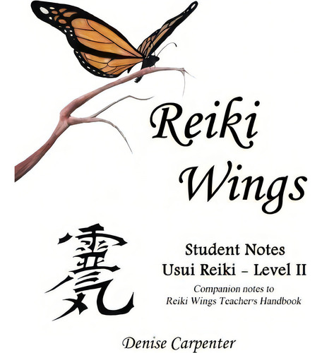 Reiki Wings, Student Notes, Usui Reiki - Level Ii, De Denise Carpenter. Editorial Createspace, Tapa Blanda En Inglés