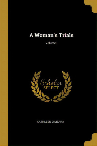 A Woman's Trials; Volume I, De O'meara, Kathleen. Editorial Wentworth Pr, Tapa Blanda En Inglés