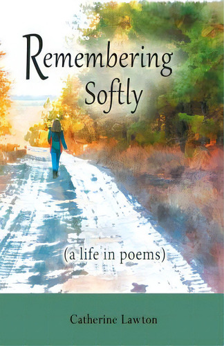 Remembering Softly: A Life In Poems, De Lawton, Catherine. Editorial Cladach Pub, Tapa Blanda En Inglés