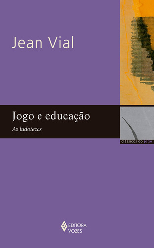 Jogo e educação: As ludotecas, de Vial, Jean. Editora Vozes Ltda., capa mole em português, 2015