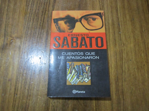 Cuentos Que Me Apasionaron - Ernesto Sabato - Ed: Planeta