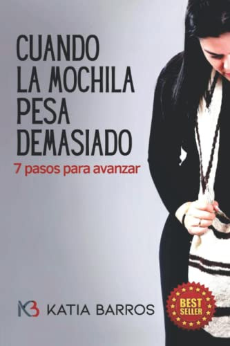 Cuando La Mochila Pesa Demasiado: 7 Pasos Para Avanzar