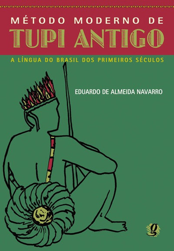 Método moderno de tupi antigo: a língua do Brasil dos primeiros séculos, de Navarro, Eduardo De Almeida. Série Estudos e Propostas Editora Grupo Editorial Global, capa mole em português, 2006