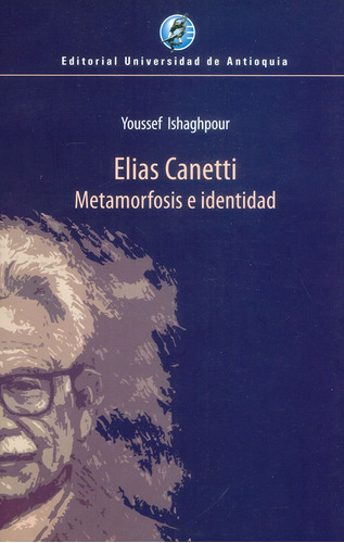 Elias Canetti: Metamorfosis e identidad, de Youssef Ishaghpour. Serie 9587147599, vol. 1. Editorial U. de Antioquia, tapa blanda, edición 2017 en español, 2017