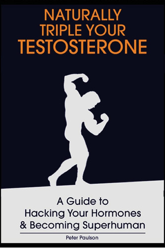 Book : Naturally Triple Your Testosterone A Guide To Hackin