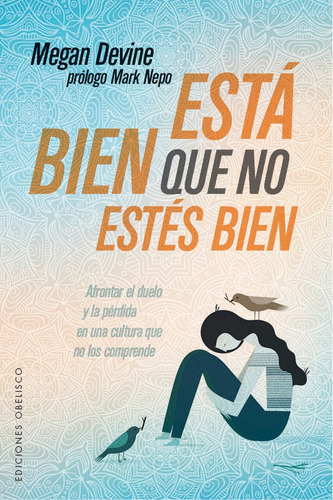 Está bien que no estés bien: Afrontar el duelo y la pérdida en una cultura que no los comprende, de Devine, Megan. Editorial Ediciones Obelisco, tapa blanda en español, 2019