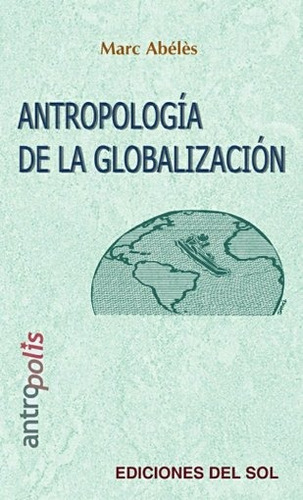 Antropología De La Globalización - Marc Abeles