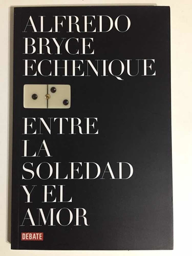 Entre La Soledad Y El Amor. Alfredo Bryce Echenique