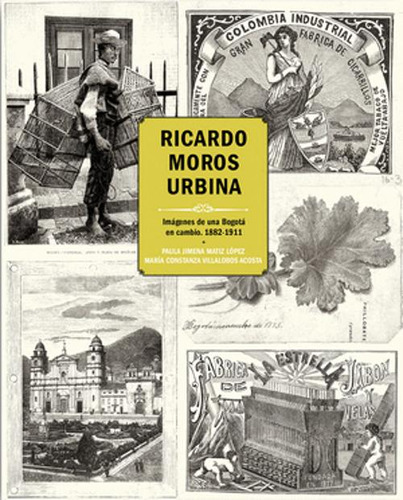 Libro Ricardo Moros Urbina : Imágenes De Una Bogotá En Camb