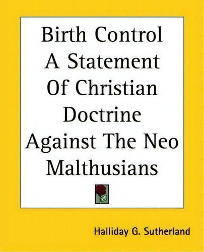 Birth Control A Statement Of Christian Doctrine Against The Neo Malthusians, De Halliday G. Sutherland., Vol. 1. Editorial Kessinger Publishing Co, Tapa Blanda En Inglés