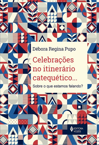 Celebrações no itinerário catequético...: Sobre o que estamos falando?, de Pupo, Débora Regina. Editora Vozes Ltda., capa mole em português, 2020