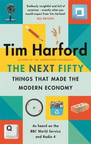 The Next Fifty Things That Made The Modern Economy / Tim Har