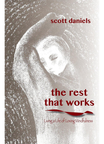 Libro: The Rest That Works: Living A Life Of Loving Mindful